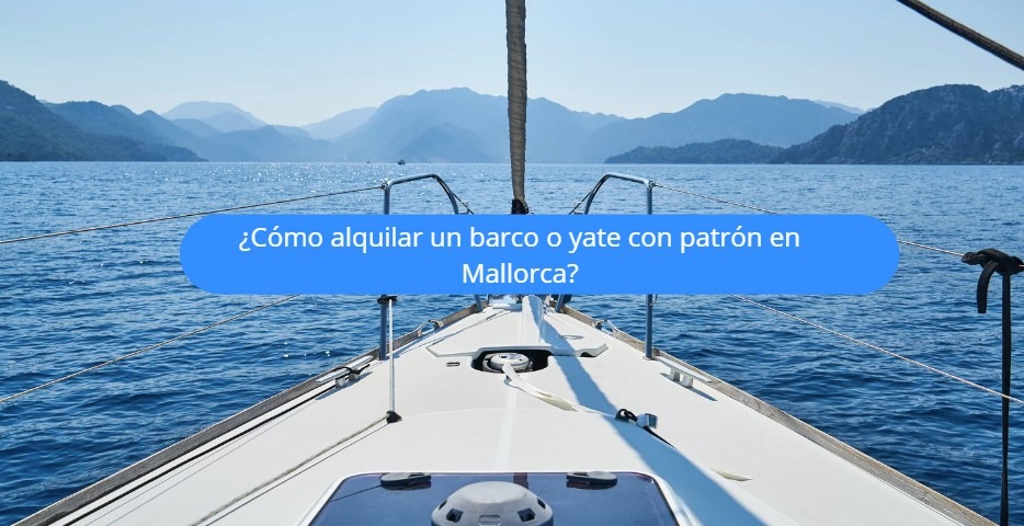 Cómo alquilar un barco o yate con patrón en Mallorca?
